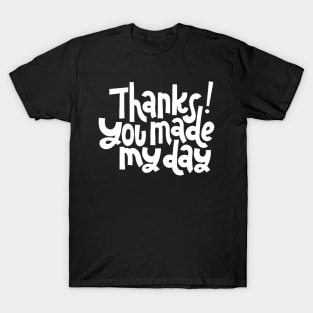 Thanks You Made My Day - Motivational Positive Quote (White) T-Shirt